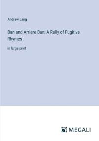 Bokomslag för "Ban and Arriere Ban; A Rally of Fugitive Rhymes"