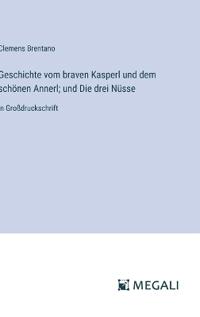Geschichte vom braven Kasperl und dem schönen Annerl; und Die drei Nüsse