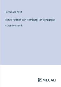 Prinz Friedrich von Homburg; Ein Schauspiel