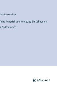 Prinz Friedrich von Homburg; Ein Schauspiel