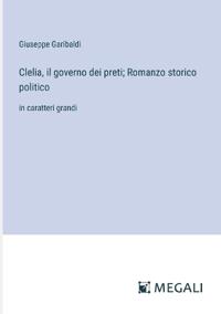Bokomslag för "Clelia, il governo dei preti; Romanzo storico politico"