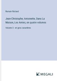 Bokomslag for "Jean-Christophe; Antoinette, Dans La Maison, Les Amies, en quatre volumes"