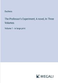 The Professor's Experiment; A novel, In Three Volumes