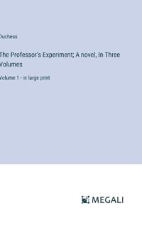 The Professor's Experiment; A novel, In Three Volumes