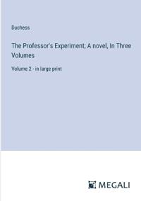 The Professor's Experiment; A novel, In Three Volumes
