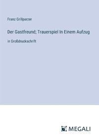 Der Gastfreund; Trauerspiel In Einem Aufzug