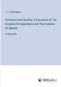 Hormones and Heredity; A Discussion Of The Evolution Of Adaptations And The Evolution Of Species