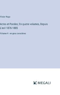 Bokomslag för "Actes et Paroles; En quatre volumes, Depuis L'exil 1876-1885"