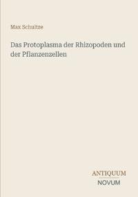 Das Protoplasma der Rhizopoden und der Pflanzenzellen