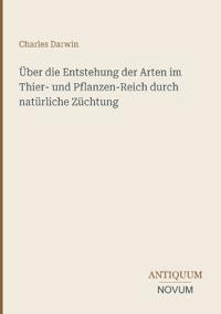 Über die Entstehung der Arten im Thier- und Pflanzen-Reich durch natürliche Züchtung