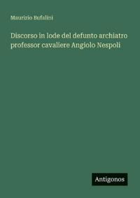 Discorso in lode del defunto archiatro professor cavaliere Angiolo Nespoli