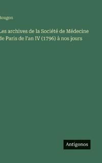 Bokomslag för "Les archives de la Société de Médecine de Paris de l'an IV (1796) à nos jours"