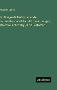 Du lavage de l'estomac et de l'alimentation artificielle dans quelques affections chroniques de l'estomac