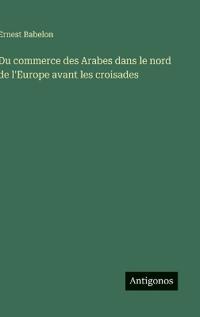 Bokomslag för "Du Commerce Des Arabes Dans Le Nord de l'Europe Avant Les Croisades"