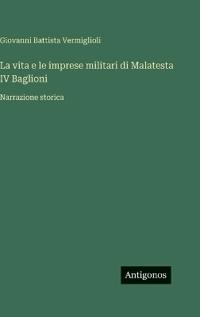 La vita e le imprese militari di Malatesta IV Baglioni