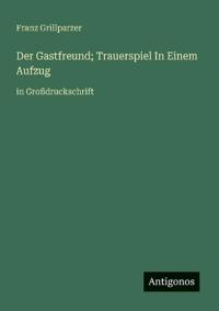 Der Gastfreund; Trauerspiel In Einem Aufzug