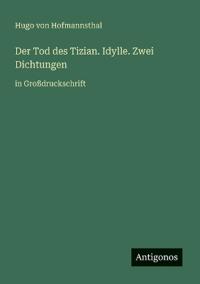Der Tod des Tizian. Idylle. Zwei Dichtungen