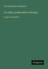 Le Lutrin; poème héroï-comique: en gros caractères