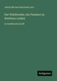 Der Waldbruder; ein Pendant zu Werthers Leiden