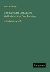 Und hätte der Liebe nich; Weihnächtliche Geschichten