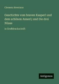 Geschichte vom braven Kasperl und dem schönen Annerl; und Die drei Nüsse