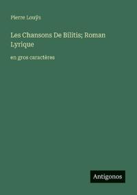 Les Chansons De Bilitis; Roman Lyrique
