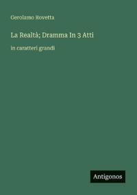 La Realtà; Dramma In 3 Atti