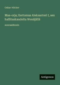 Maa-orja; Kertomus Aleksanteri I, sen hallituskaudelta Wenäjällä