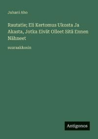 Rautatie; Eli Kertomus Ukosta Ja Akasta, Jotka Eivät Olleet Sitä Ennen Nähneet