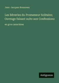 Les Rêveries du Promeneur Solitaire; Ouvrage faisant suite aux Confessions