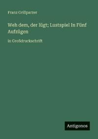 Weh dem, der lügt; Lustspiel In Fünf Aufzügen