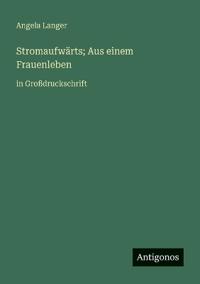 Stromaufwärts; Aus einem Frauenleben