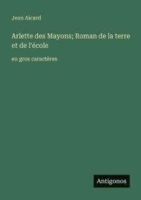 Arlette des Mayons; Roman de la terre et de l'école