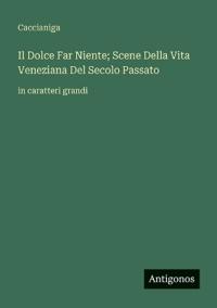 Il Dolce Far Niente; Scene Della Vita Veneziana Del Secolo Passato