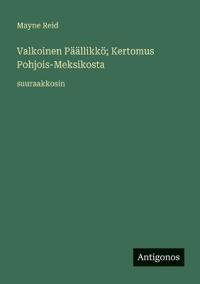 Kirjan kansi "Valkoinen Päällikkö; Kertomus Pohjois-Meksikosta"