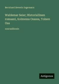 Bokomslag för "Waldemar Seier; Historiallinen romaani, Kolmessa Osassa, Toinen Osa"