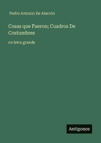 Cosas que Fueron; Cuadros De Costumbres: en letra grande