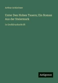 Bokomslag för "Unter Den Hohen Tauern; Ein Roman Aus der Steiermark"