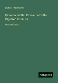 Kirjan kansi "Kainuun mailta; Kansantietoutta Kajaanin Kulmilta"