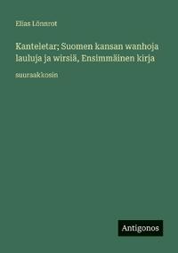 Kanteletar; Suomen kansan wanhoja lauluja ja wirsiä, Ensimmäinen kirja