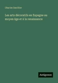 Les arts décoratifs en Espagne au moyen âge et à la renaissance