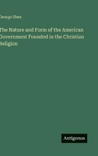 The Nature and Form of the American Government Founded in the Christian Religion