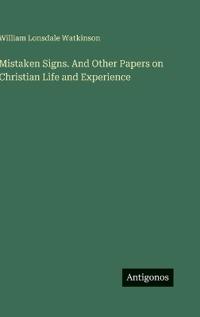 Mistaken Signs. And Other Papers on Christian Life and Experience