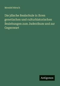 Die jdische Realschule in ihren genetischen und culturhistorischen Beziehungen zum Judenthum und zur Gegenwart