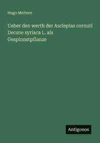 Ueber den werth der Asclepias cornuti Decsne syriaca L. als Gespinnstpflanze