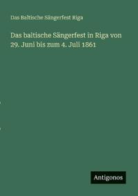 Das baltische Sängerfest in Riga von 29. Juni bis zum 4. Juli 1861