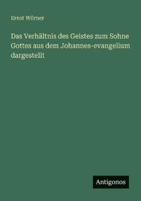 Bokomslag för "Das Verhältnis des Geistes zum Sohne Gottes aus dem Johannes-evangelium dargestellt"