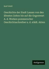 Bokomslag för "Geschichte der Stadt Lassan von den ältesten Zeiten bis auf die Gegenwart A. d. Werken pommerscher Geschichtsschreiber u. d. städt. Akten"