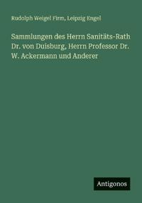 Sammlungen des Herrn Sanitäts-Rath Dr. von Duisburg, Herrn Professor Dr. W. Ackermann und Anderer