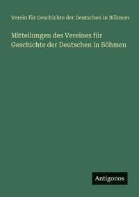 Mitteilungen des Vereines für Geschichte der Deutschen in Böhmen